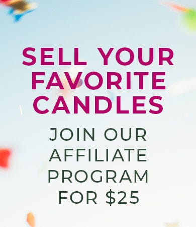Sell your favorite candles.  Join our affiliate program for $25.