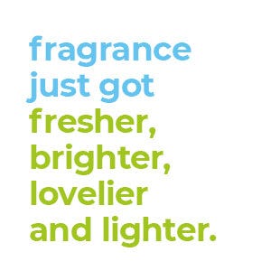 fragrance just got fresher, brighter, lovelier and lighter.